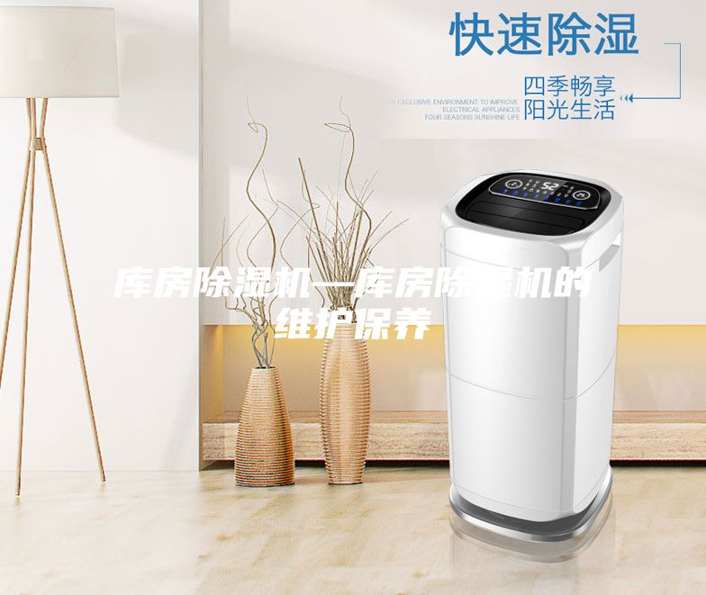 庫房除濕機—庫房除濕機的維護保養(yǎng)