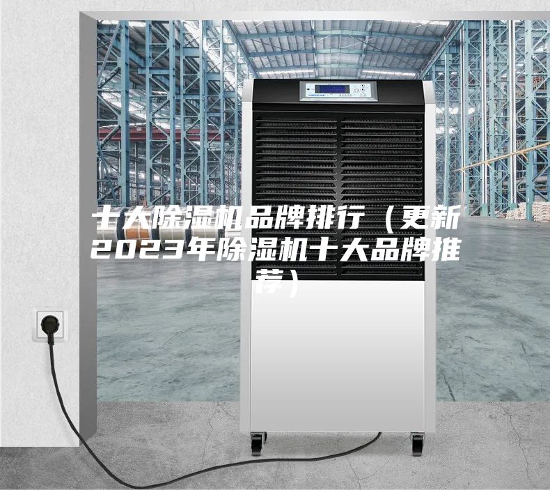 十大除濕機品牌排行(更新2023年除濕機十大品牌推薦)