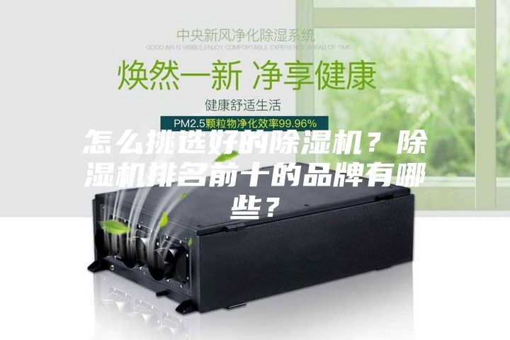 怎么挑選好的除濕機?除濕機排名前十的品牌有哪些?