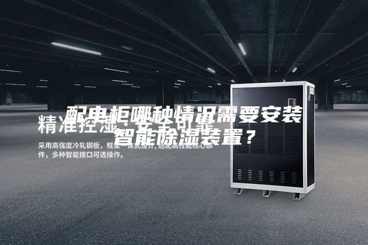 配電柜哪種情況需要安裝智能除濕裝置？