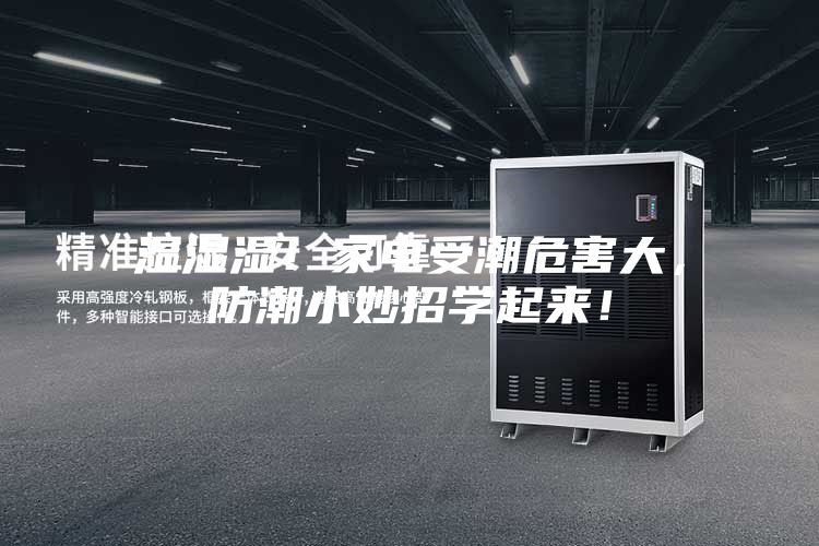 濕濕濕！家電受潮危害大，防潮小妙招學(xué)起來！