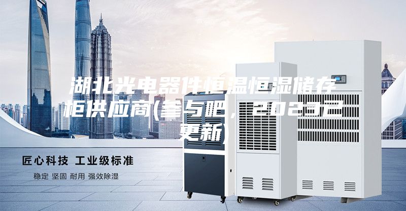 湖北光電器件恒溫恒濕儲存柜供應(yīng)商(參與吧，2023已更新)