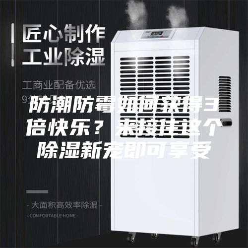 防潮防霉如何獲得3倍快樂(lè)?來(lái)接住這個(gè)除濕新寵即可享受