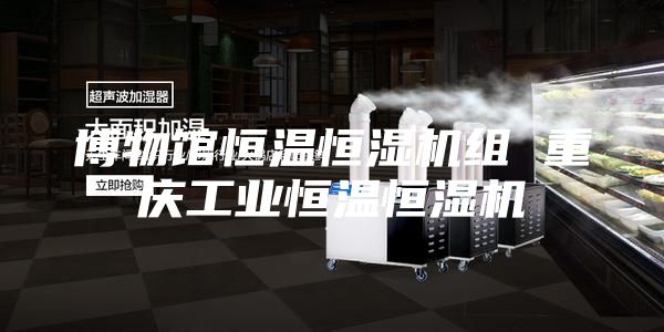 博物館恒溫恒濕機組 重慶工業(yè)恒溫恒濕機