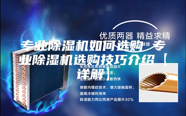 專業(yè)除濕機(jī)如何選購 專業(yè)除濕機(jī)選購技巧介紹【詳解】