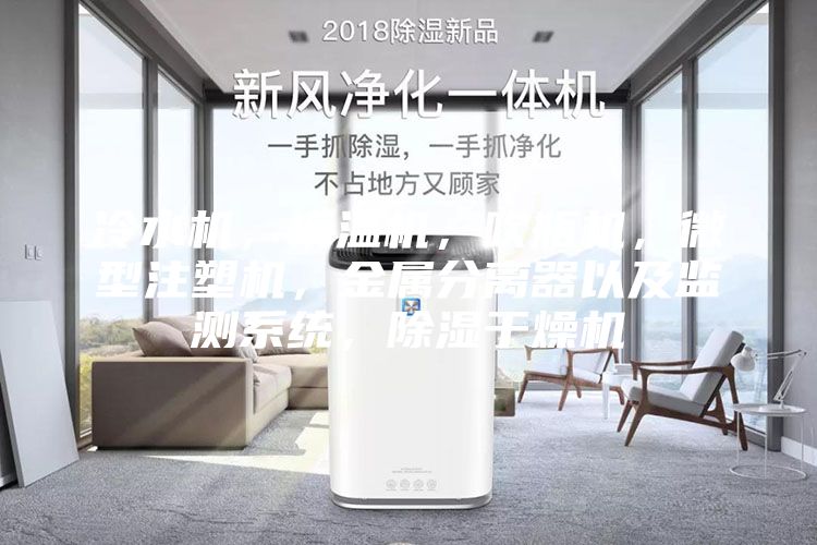 冷水機(jī)，模溫機(jī)，吹瓶機(jī)，微型注塑機(jī)，金屬分離器以及監(jiān)測系統(tǒng)，除濕干燥機(jī)