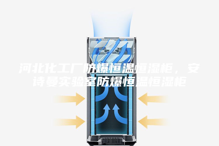 河北化工廠防爆恒溫恒濕柜,安詩曼實驗室防爆恒溫恒濕柜