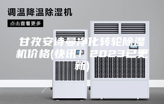 甘孜安詩曼凈化轉(zhuǎn)輪除濕機(jī)價(jià)格(快訊!2023已更新)