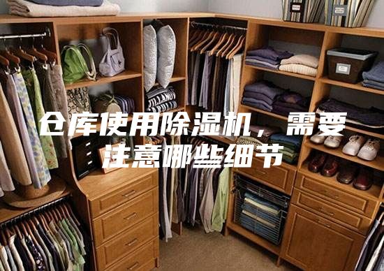 倉庫使用除濕機,需要注意哪些細節