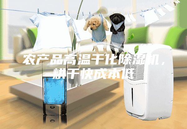 農產品高溫干化除濕機,烘干快成本低