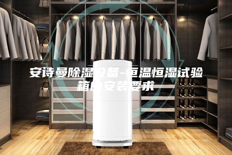 安詩曼除濕設備-恒溫恒濕試驗箱的安裝要求