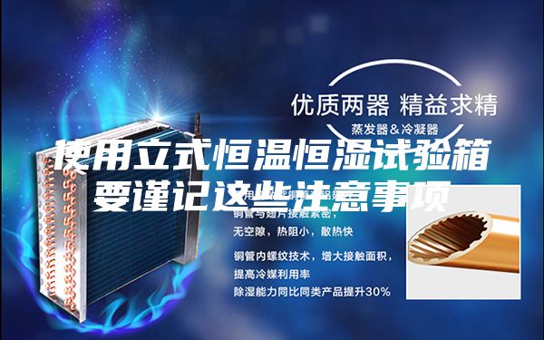 使用立式恒溫恒濕試驗箱要謹(jǐn)記這些注意事項