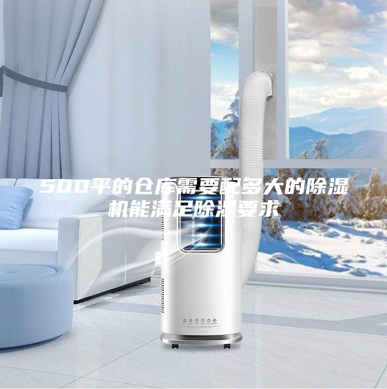 500平的倉庫需要配多大的除濕機能滿足除濕要求