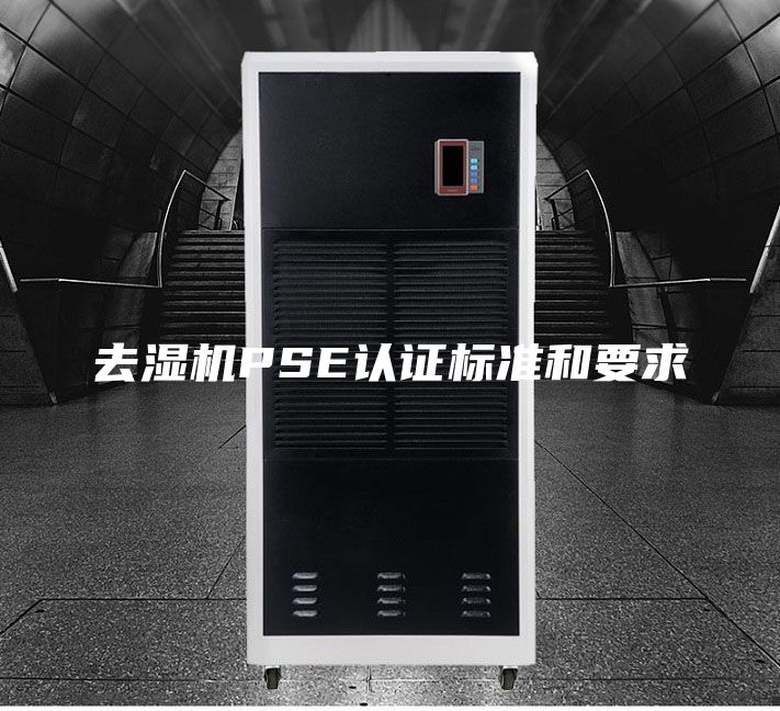 去濕機(jī)PSE認(rèn)證標(biāo)準(zhǔn)和要求