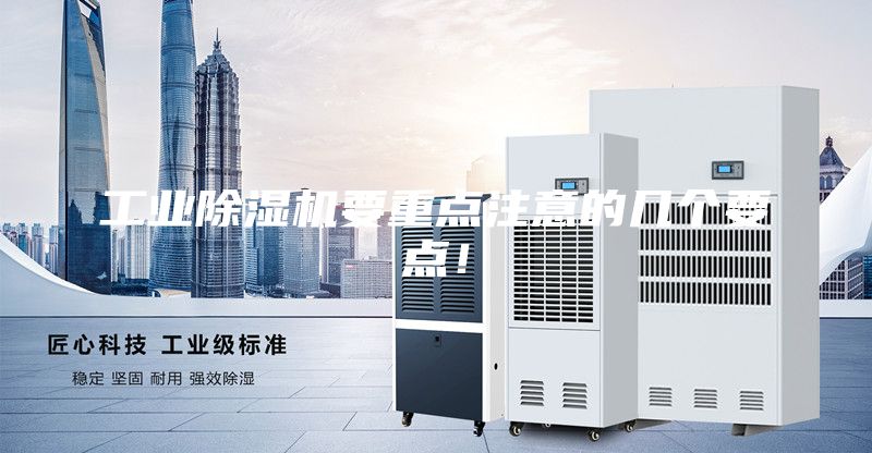工業除濕機要重點注意的幾個要點！