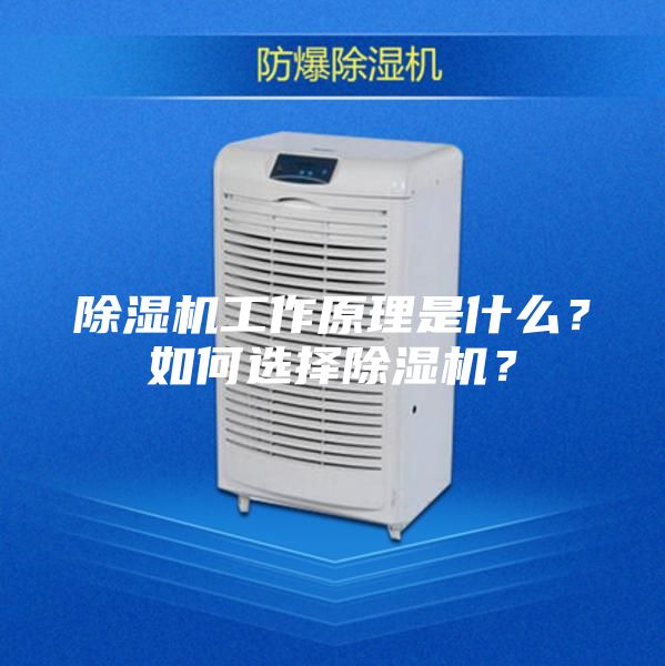 除濕機(jī)工作原理是什么?如何選擇除濕機(jī)?