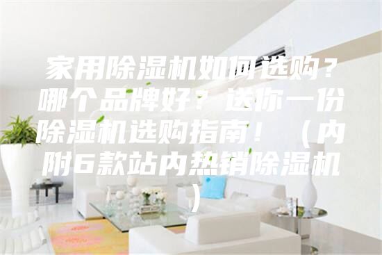 家用除濕機如何選購?哪個品牌好?送你一份除濕機選購指南!(內(nèi)附6款站內(nèi)熱銷除濕機)