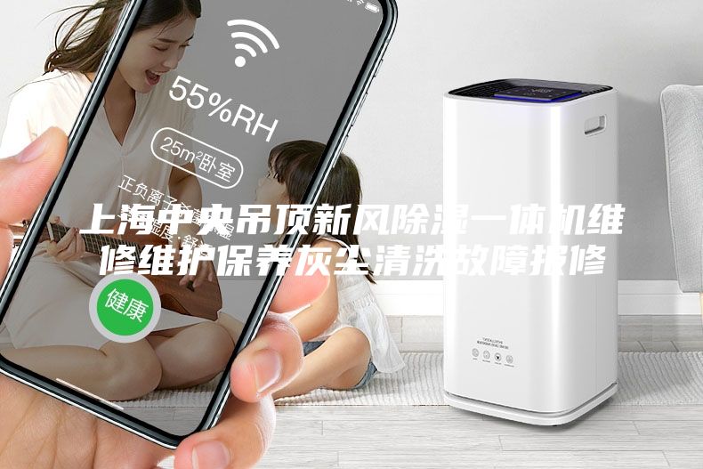 上海中央吊頂新風除濕一體機維修維護保養(yǎng)灰塵清洗故障報修
