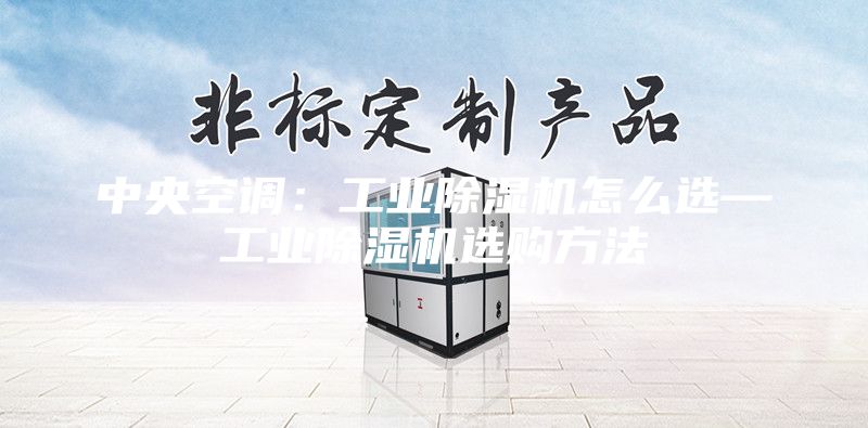 中央空調(diào)：工業(yè)除濕機(jī)怎么選—工業(yè)除濕機(jī)選購方法