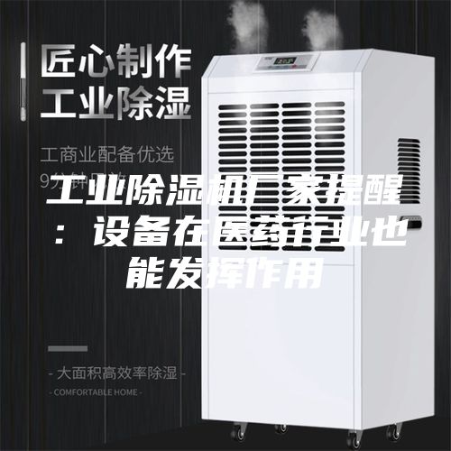 工業除濕機廠家提醒:設備在醫藥行業也能發揮作用
