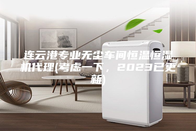 連云港專業(yè)無塵車間恒溫恒濕機代理(考慮一下，2023已更新)