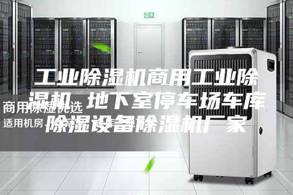 工業(yè)除濕機(jī)商用工業(yè)除濕機(jī) 地下室停車(chē)場(chǎng)車(chē)庫(kù)除濕設(shè)備除濕機(jī)廠家