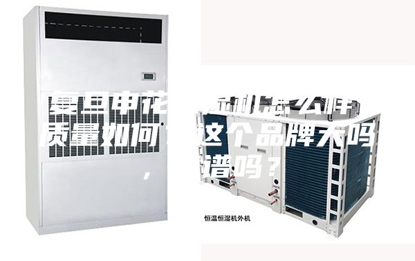 復旦申花除濕機怎么樣，質量如何？這個品牌大嗎，靠譜嗎？