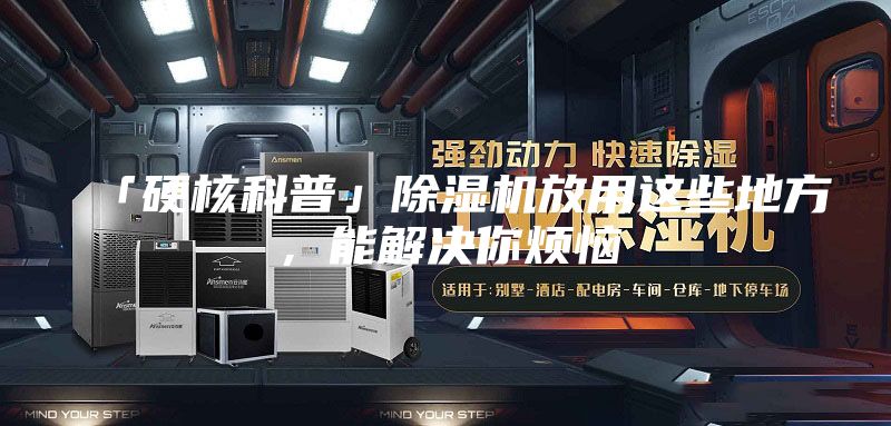 「硬核科普」除濕機(jī)放用這些地方，能解決你煩惱