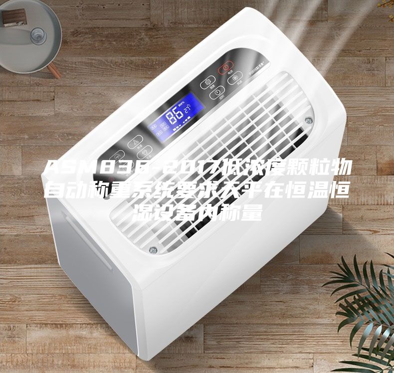 ASM836-2017低濃度顆粒物自動稱重系統(tǒng)要求天平在恒溫恒濕設備內(nèi)稱量
