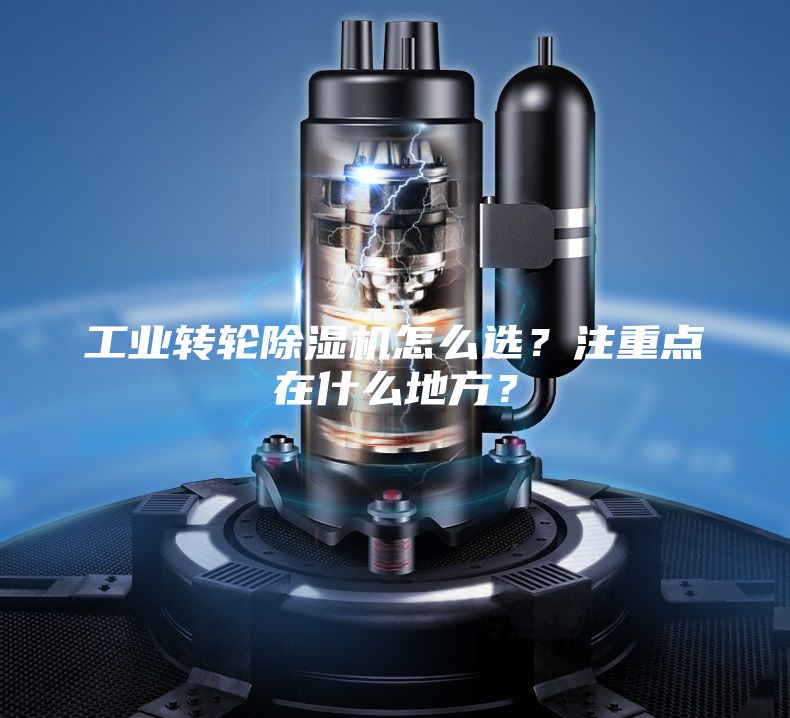 工業(yè)轉(zhuǎn)輪除濕機(jī)怎么選？注重點(diǎn)在什么地方？