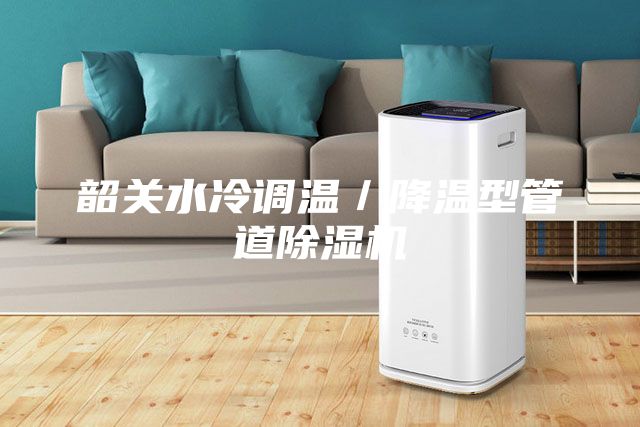 韶關水冷調溫/降溫型管道除濕機
