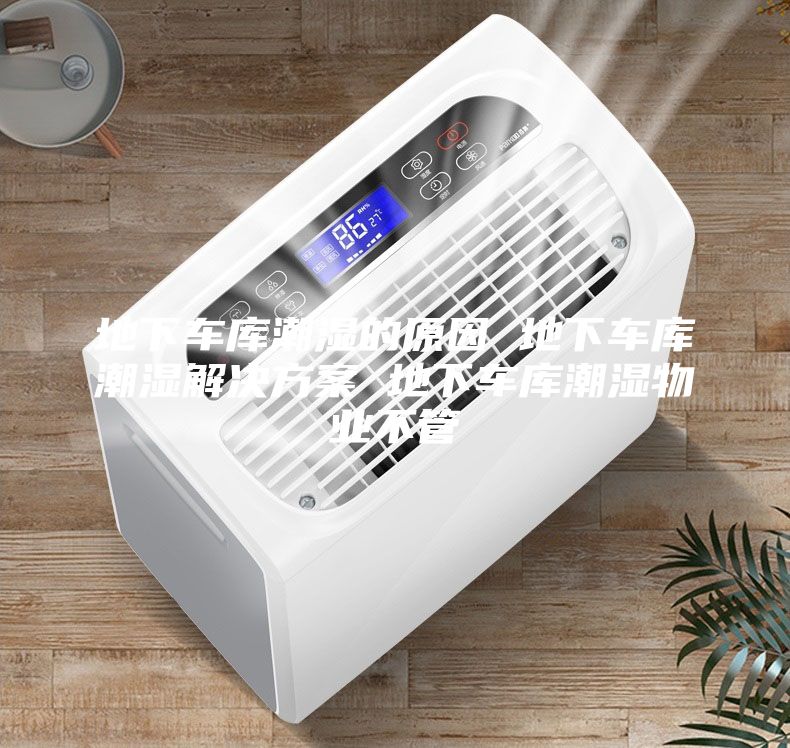 地下車庫潮濕的原因 地下車庫潮濕解決方案 地下車庫潮濕物業不管