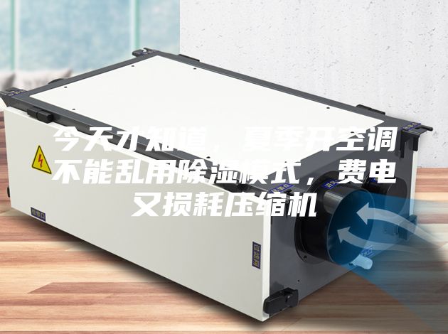 今天才知道，夏季開空調(diào)不能亂用除濕模式，費電又損耗壓縮機