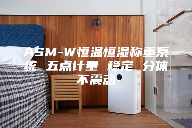 ASM-W恒溫恒濕稱重系統 五點計量 穩定 分體不震動