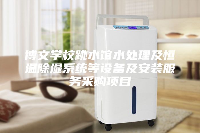 博文學(xué)校跳水館水處理及恒溫除濕系統(tǒng)等設(shè)備及安裝服務(wù)采購項(xiàng)目