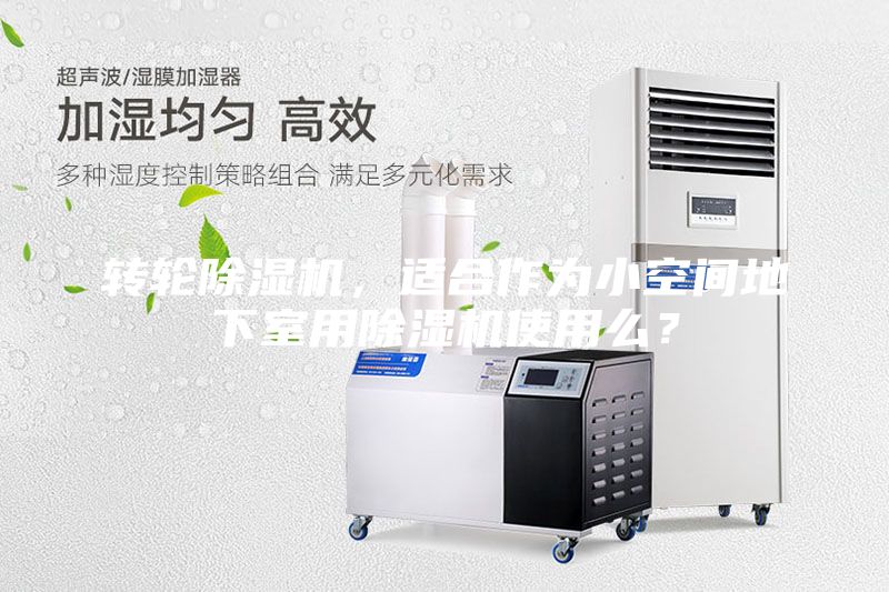 轉(zhuǎn)輪除濕機(jī),適合作為小空間地下室用除濕機(jī)使用么?