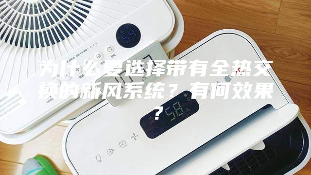 為什么要選擇帶有全熱交換的新風系統？有何效果？