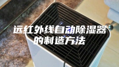 遠紅外線自動除濕器的制造方法