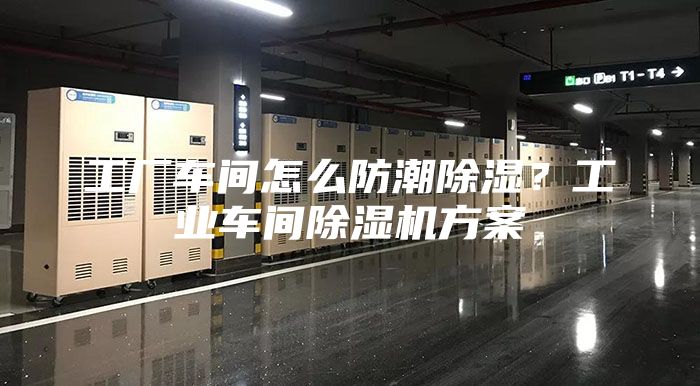 工廠車間怎么防潮除濕？工業車間除濕機方案