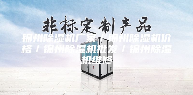 錦州除濕機廠家／錦州除濕機價格／錦州除濕機批發(fā)／錦州除濕機維修