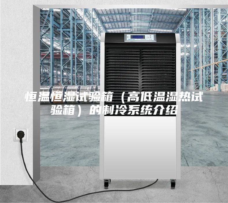 恒溫恒濕試驗(yàn)箱(高低溫濕熱試驗(yàn)箱)的制冷系統(tǒng)介紹