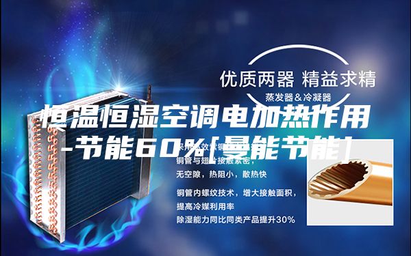 恒溫恒濕空調電加熱作用-節能60%[曼能節能]