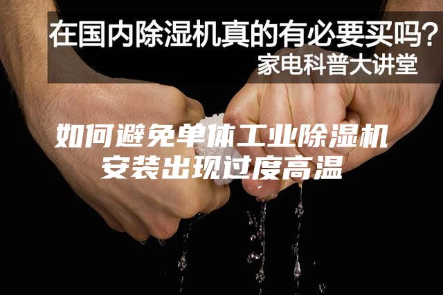 如何避免單體工業(yè)除濕機安裝出現(xiàn)過度高溫