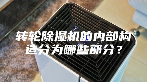 轉輪除濕機的內部構造分為哪些部分？