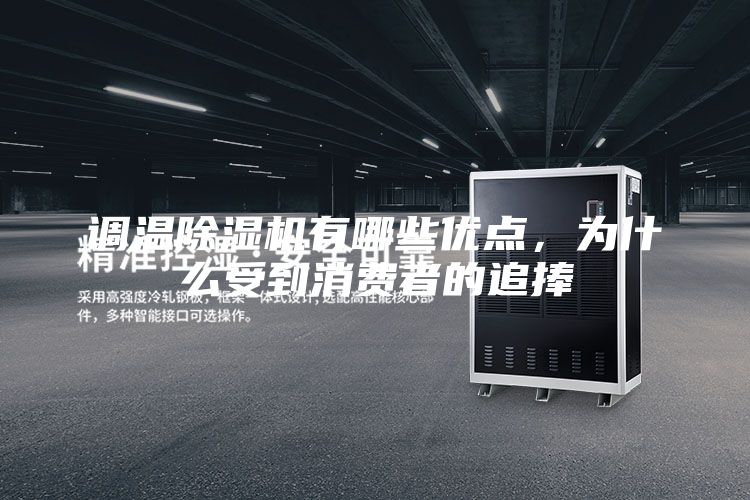 調(diào)溫除濕機(jī)有哪些優(yōu)點(diǎn)，為什么受到消費(fèi)者的追捧