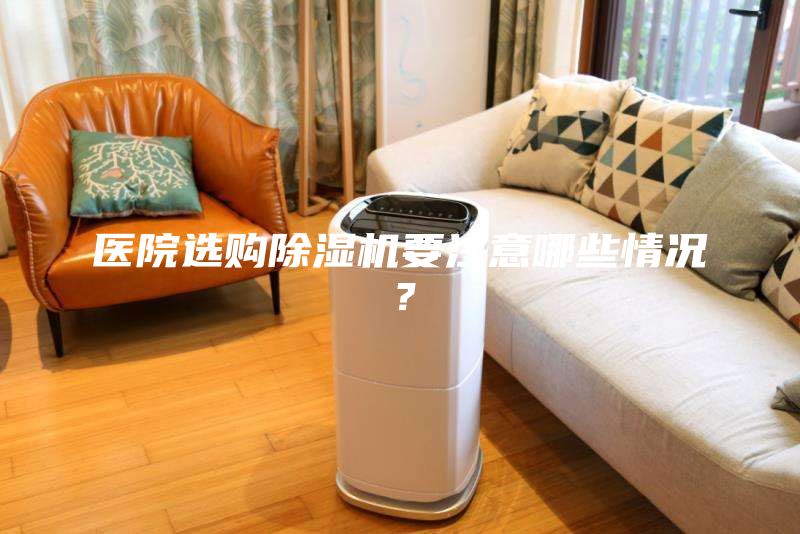 醫(yī)院選購除濕機要注意哪些情況？