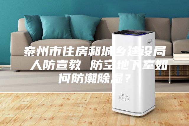 泰州市住房和城鄉(xiāng)建設(shè)局 人防宣教 防空地下室如何防潮除濕？