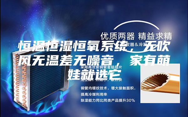 恒溫恒濕恒氧系統，無吹風無溫差無噪音，家有萌娃就選它