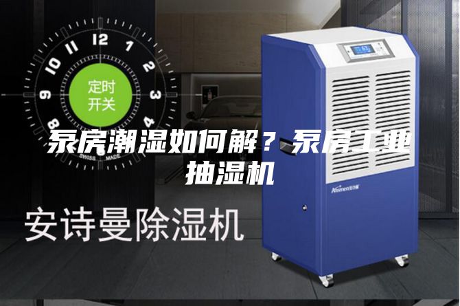 泵房潮濕如何解？泵房工業(yè)抽濕機