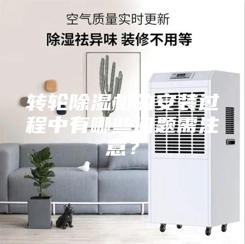 轉輪除濕機的安裝過程中有哪些問題需注意?